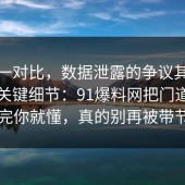 数据一对比，数据泄露的争议其实就卡在关键细节：91爆料网把门道说明白完你就懂，真的别再被带节奏